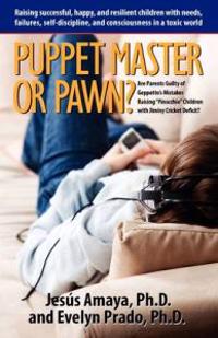 Puppet Master or Pawn? Raising Successful, Happy, and Resilient Childrens with Needs, Failures, Self-Discipline