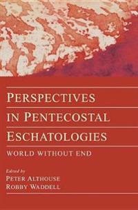 Perspectives in Pentecostal Eschatologies: World Without End