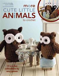 More Cute Little Animals to Crochet: 17 Crochet Collectibles