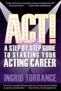 ACT! a Step by Step Guide to Starting Your Acting Career