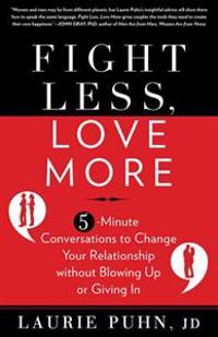 Fight Less, Love More: 5-Minute Conversations to Change Your Relationship Without Blowing Up or Giving in