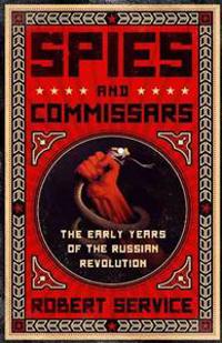 Spies and Commissars: The Early Years of the Russian Revolution