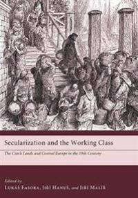 Secularization and the Working Class: The Czech Lands and Central Europe in the Nineteenth Century