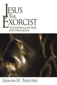 Jesus the Exorcist: A Contribution to the Study of the Historical Jesus