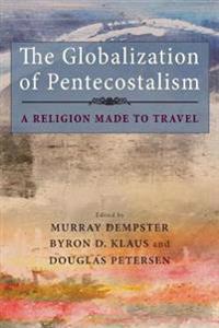 The Globalization of Pentecostalism: A Religion Made to Travel