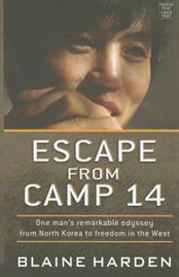 Escape from Camp 14: One Man's Remarkable Odyssey from North Korea to Freedom in the West