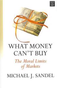What Money Can't Buy: The Moral Limits of Markets