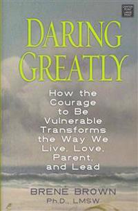 Daring Greatly: How the Courage to Be Vulnerable Transforms the Way We Live, Love, Parent, and Lead