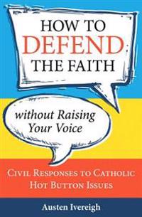 How to Defend the Faith Without Raising Your Voice