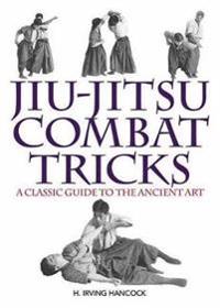 Jiu-Jitsu Combat Tricks: A Classic Guide to the Ancient Art