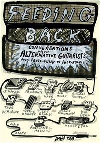 Feeding Back: Conversations with Alternative Guitarists from Proto-Punk to Post-Rock