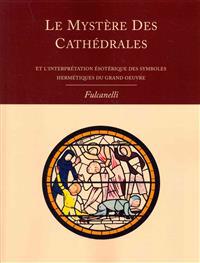Le Mystere Des Cathedrales Et L'interpretation Esoterique Des Symboles Hermetiques Du Grand-Oeuvre