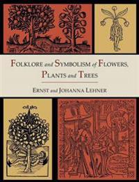 Folklore and Symbolism of Flowers, Plants and Trees [Illustrated Edition]