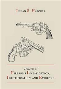 Textbook of Firearms Investigation, Identification and Evidence Together with the Textbook of Pistols and Revolvers