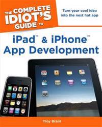 The Complete Idiot's Guide to iPad and iPhone App Development