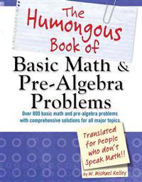 The Humongous Book of Basic Math & Pre-Algebra Problems: Translated for People Who Don't Speak Math!!