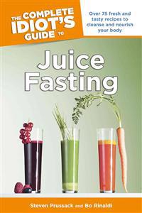 The Complete Idiot's Guide to Juice Fasting