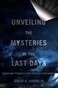 Unveiling the Mysteries of the Last Days: Systematic Prophecy from Genesis to Revelation