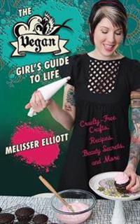 The Vegan Girl's Guide to Life: Cruelty-Free Crafts, Recipes, Beauty Secrets, and More