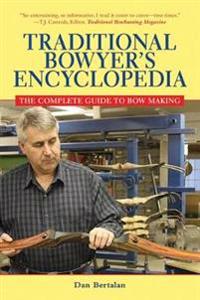 Traditional Bowyer's Encyclopedia: The Bowhunting and Bowmaking World of the Nation's Top Crafters of Longbows and Recurves