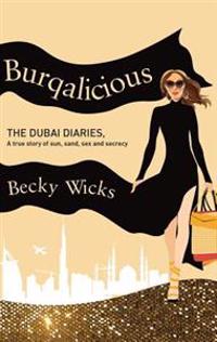 Burqalicious: The Dubai Diaries: A True Story of Sun, Sand, Sex, and Secrecy