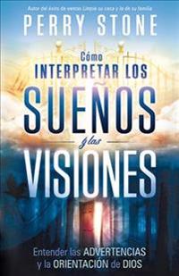 Como Interpretar los Suenos y las Visiones: Entender las Advertencias y la Orientacion de Dios = How to Interpret Dreams and Visions