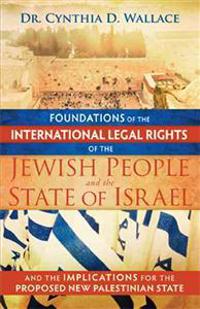 Foundations of the International Legal Rights of the Jewish People and the State of Israel: And the Implications for the Proposed New Palestinian Stat