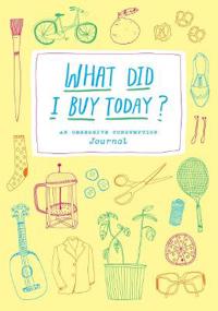 What Did I Buy Today?: An Obsessive Consumption Journal