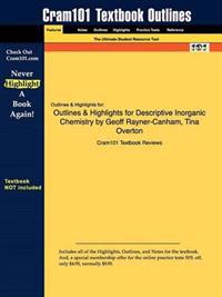 Outlines & Highlights for Descriptive Inorganic Chemistry by Geoff Rayner-Canham, Tina Overton, ISBN