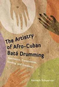 The Artistry of Afro-Cuban Bata Drumming: Aesthetics, Transmission, Bonding, and Creativity