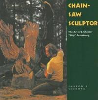 Chainsaw Sculptor: The Art of J. Chester 