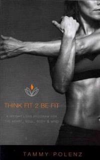 Think Fit 2 Be Fit: A Weight Loss Program for the Heart, Soul, Body, & Mind