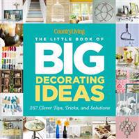 Country Living the Little Book of Big Decorating Ideas: 287 Clever Tips, Tricks, and Solutions