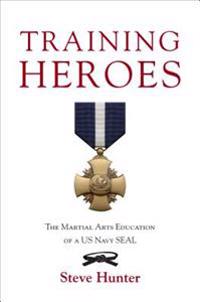 Training Heroes: The Martial Arts Education of a US Navy Seal
