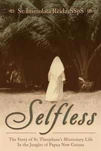 Selfless: The Story of Sr. Theophane's Missionary Life in the Jungles of Papua New Guinea