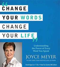 Change Your Words, Change Your Life: Understanding the Power of Every Word You Speak