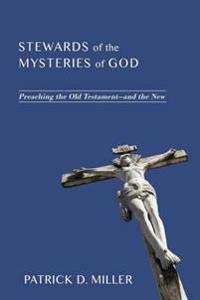 Stewards of the Mysteries of God: Preaching the Old Testament - And the New