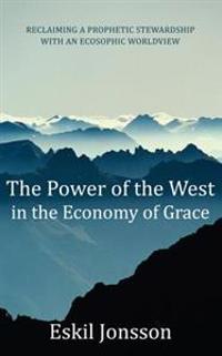 The Power of the West in the Economy of Grace: Reclaiming a Prophetic Stewardship with an Ecosophic Worldview
