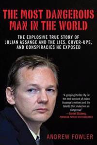 The Most Dangerous Man in the World: The Explosive True Story of the Lies, Cover-Ups, and Conspiracies He Exposed