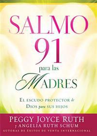 Salmo 91 Para las Madres: El Escudo de Proteccion Para Sus Hijos = Psalm 91 for Mothers