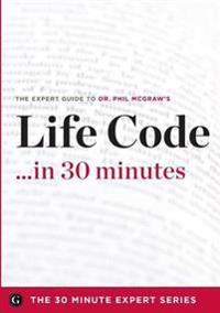 Life Code in 30 Minutes - The Expert Guide to Dr. Phil McGraw's Critically Acclaimed Book