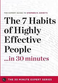The 7 Habits of Highly Effective People in 30 Minutes - The Expert Guide to Stephen R. Covey's Critically Acclaimed Book