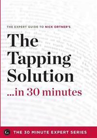 The Tapping Solution in 30 Minutes - The Expert Guide to Nick Ortner's Critically Acclaimed Book