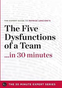 The Five Dysfunctions of a Team in 30 Minutes - The Expert Guide to Patrick Lencioni's Critically Acclaimed Bestseller