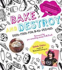 Bake and Destroy:Good Food for Bad Vegans