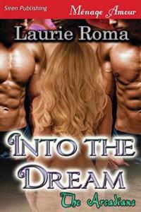 Into the Dream [The Arcadians] (Siren Publishing Menage Amour)