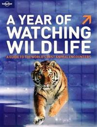 A Year of Watching Wildlife: A Guide to the World's Best Animal Encounters