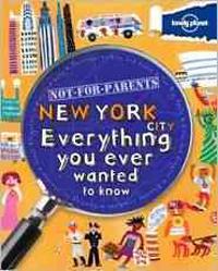 Lonely Planet Not-For-Parents New York: Everything You Ever Wanted to Know