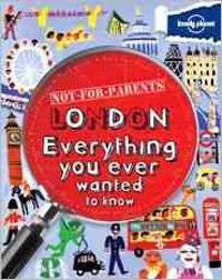 Lonely Planet Not-For-Parents London: Everything You Ever Wanted to Know