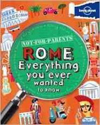 Lonely Planet Not-For-Parents Rome: Everything You Ever Wanted to Know